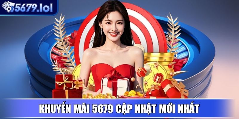 5679 - Nền Tảng Giải Trí Trực Tuyến Uy Tín, Khuyến Mãi Lớn 7 Khuyến mãi 5679 cập nhật mới nhất cho thành viên