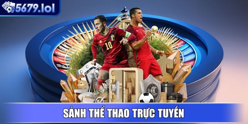 5679 - Nền Tảng Giải Trí Trực Tuyến Uy Tín, Khuyến Mãi Lớn 5 Sảnh Thể Thao trực tuyến