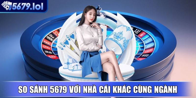 5679 - Nền Tảng Giải Trí Trực Tuyến Uy Tín, Khuyến Mãi Lớn 10 So sánh 5679 với nhà cái khác cùng ngành