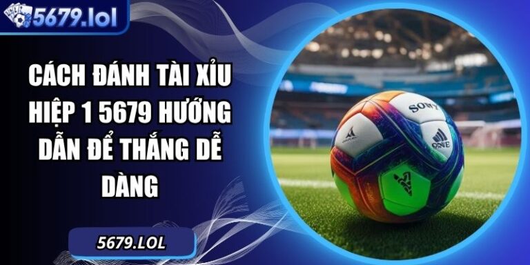 Cách Đánh Tài Xỉu Hiệp 1 5679 Hướng Dẫn Để Thắng Dễ Dàng 7 cách đánh tài xỉu hiệp 1