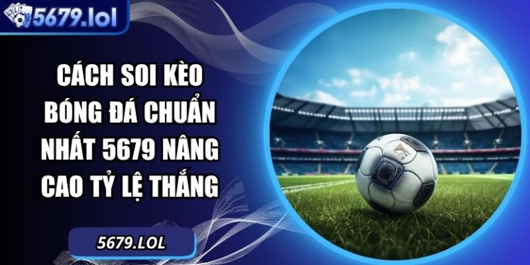 Cách Soi Kèo Bóng Đá Chuẩn Nhất 5679 Nâng Cao Tỷ Lệ Thắng 6 Cách soi kèo bóng đá chuẩn nhất