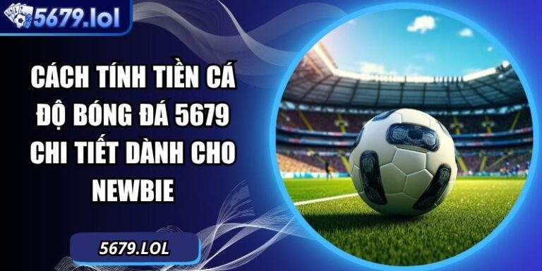 Cách Tính Tiền Cá Độ Bóng Đá 5679 Chi Tiết Dành Cho Newbie 4 cách tính tiền cá độ bóng đá