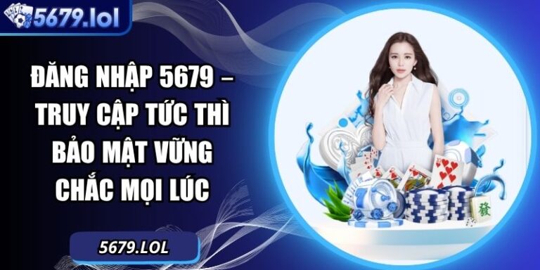 Đăng Nhập 5679 – Truy Cập Tức Thì Bảo Mật Vững Chắc Mọi Lúc 2 Đăng nhập 5679