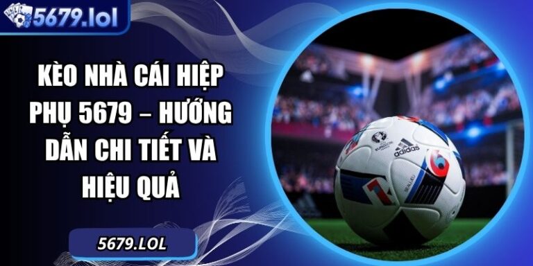 Kèo Nhà Cái Hiệp Phụ 5679 – Hướng Dẫn Chi Tiết Và Hiệu Quả 2 Kèo nhà cái hiệp phụ