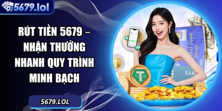 Rút Tiền 5679 – Nhận Thưởng Nhanh Quy Trình Minh Bạch  4 Rút tiền 5679