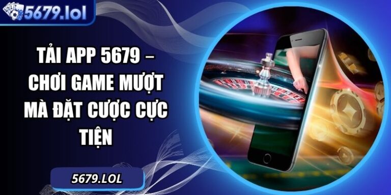 Tải App 5679 – Chơi Game Mượt Mà Đặt Cược Cực Tiện  1 Tải App 5679